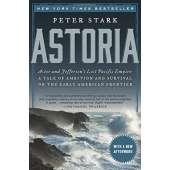 Oregon :Astoria: Astor and Jefferson's Lost Pacific Empire: A Tale of Ambition and Survival on the Early American Frontier