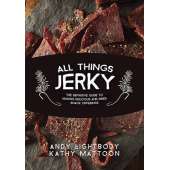 All Things Jerky: The Definitive Guide to Making Delicious Jerky and Dried Snack Offerings