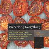 Canning & Preserving :Preserving Everything: Can, Culture, Pickle, Freeze, Ferment, Dehydrate, Salt, Smoke, and Store Fruits, Vegetables, Meat, Milk, and More