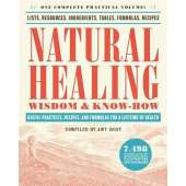 Natural Healing Wisdom & Know How: Useful Practices, Recipes, and Formulas for a Lifetime of Health