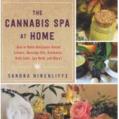 The Cannabis Spa at Home: How to Make Marijuana-Infused Lotions, Massage Oils, Ointments, Bath Salts, Spa Nosh, and More
