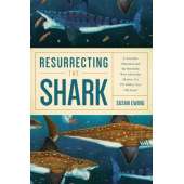 Resurrecting the Shark: A Scientific Obsession and the Mavericks Who Solved the Mystery of a 270-Million-Year-Old Fossil