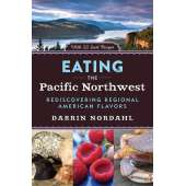 Eating the Pacific Northwest: Rediscovering Regional American Flavors