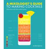 A Mixologist's Guide to Making Cocktails: 200 of the World's Best Cocktail Recipes