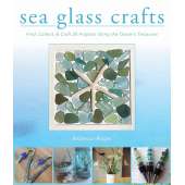 Sea Glass Crafts: Find, Collect, & Craft More Than 20 Projects Using the Ocean's Treasures