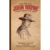 The Official John Wayne Handy Book for Men: Essential Skills for the Rugged Individualist