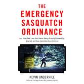 The Emergency Sasquatch Ordinance: And Other Real Laws that Human Beings Actually Dreamed Up