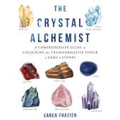 Rocks, Fossils & Geology :The Crystal Alchemist: A Comprehensive Guide to Unlocking the Transformative Powers of Gems and Stones