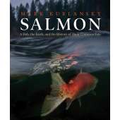 Wildlife & Zoology :Salmon: A Fish, the Earth, and the History of Their Common Fate