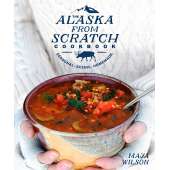 Alaska :The Alaska From Scratch Cookbook
