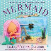 Mermaid Crafts: 25 Magical Projects for Deep Sea Fun