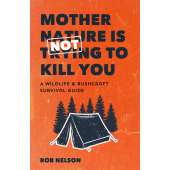 Wilderness & Survival Field Guides :Mother Nature is Not Trying to Kill You: A Wildlife & Bushcraft Survival Guide