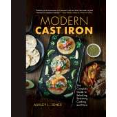 Cast Iron and Dutch Oven Cooking :Modern Cast Iron: The Complete Guide to Selecting, Seasoning, Cooking, and More