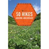 Explorer's Guide 50 Hikes Around Anchorage 2ND ED.