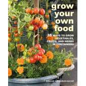 Grow Your Own Food: 35 ways to grow vegetables, fruits, and herbs in containers
