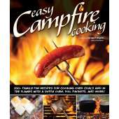 Easy Campfire Cooking: 200+ Family Fun Recipes for Cooking Over Coals and In the Flames with a Dutch Oven, Foil Packets, and More!