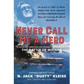 Maritime & Naval History :Never Call Me a Hero: A Legendary American Dive-Bomber Pilot Remembers the Battle of Midway