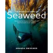 The Science and Spirit of Seaweed: Discovering Food, Medicine and Purpose in the Kelp Forests of the Pacific Northwest