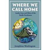 Pacific Northwest / Pacific Coast :Where We Call Home: Lands, Seas, and Skies of the Pacific Northwest