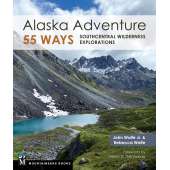 Alaska and British Columbia Travel & Recreation :Alaska Adventure 55 Ways: Southcentral Wilderness Explorations