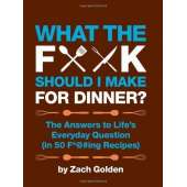 Cookbooks :What the F*@# Should I Make for Dinner?: The Answers to Life's Everyday Question (in 50 F*@#ing Recipes)