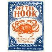 Off the Hook: Essential West Coast Seafood Recipes