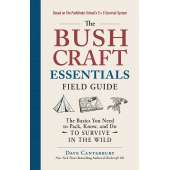 The Bushcraft Essentials Field Guide: The Basics You Need to Pack, Know, and Do to Survive in the Wild