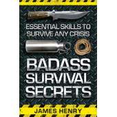 Badass Survival Secrets: Essential Skills to Survive Any Crisis