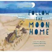Follow the Moon Home: A Tale of One Idea, Twenty Kids, and a Hundred Sea Turtles