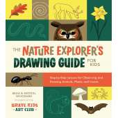 The Nature Explorer's Drawing Guide For Kids: Step-By-Step Lessons For Observing And Drawing Animals, Plants, And Insects - Book