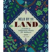 Held by the Land: A Guide to Indigenous Plants for Wellness - Book