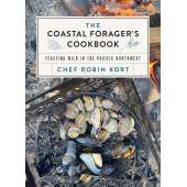 The Coastal Forager's Cookbook: Feasting Wild in the Pacific Northwest