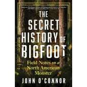 The Secret History of Bigfoot: Field Notes on a North American Monster - Book