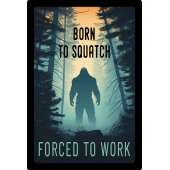 Born To Squatch Forced To Work - Vinyl Sticker (1 STICKER)