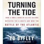 Turning the Tide: How a Small Band of Allied Sailors Defeated the U-Boats and Won the Battle of the Atlantic