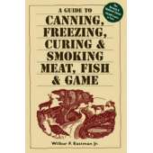 A Guide to Canning, Freezing, Curing & Smoking Meat, Fish & Game