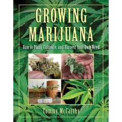 Growing Marijuana: How to Plant, Cultivate, and Harvest Your Own Weed