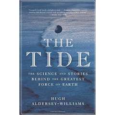 The Tide: The Science and Stories Behind the Greatest Force on Earth