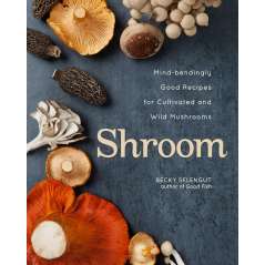 Shroom - Mind-bendingly Good Recipes for Cultivated and Wild Mushrooms - Cookbook - Paracay