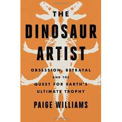 The Dinosaur Artist - Obsession, Betrayal and the Quest for Earth's Ultimate Trophy - Book - Paracay