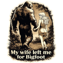 My Wife Left Me for Bigfoot - Vinyl Sticker (1 STICKER) - Paracay