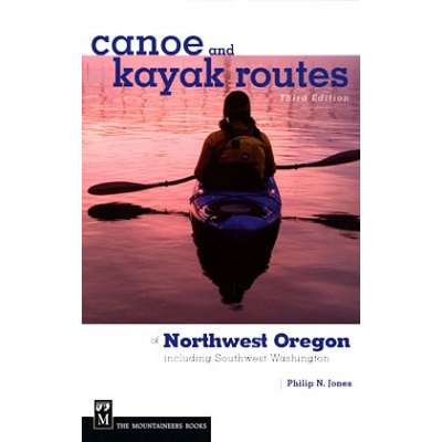 Kayaking, Canoeing, Paddling :Canoe and Kayak Routes of Northwest Oregon: Including Southwest Washington