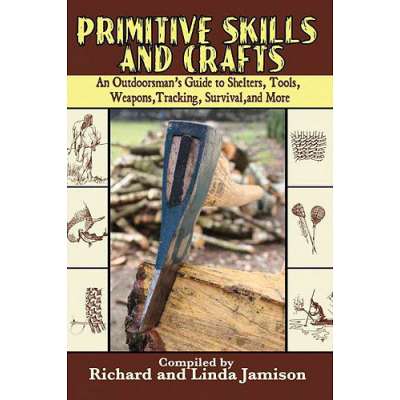 Primitive Skills and Crafts: An Outdoorsman's Guide to Shelters, Tools, Weapons, Tracking, Survival, and More