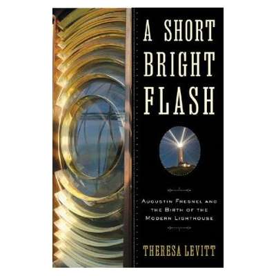 A Short Bright Flash: Augustina Fresnel and the Birth of the Modern Lighthouse