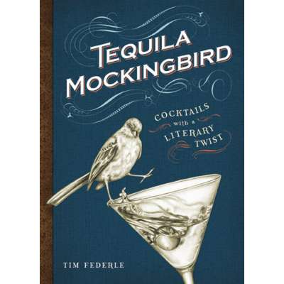 Beer, Wine & Spirits :Tequila Mockingbird: Cocktails with a Literary Twist