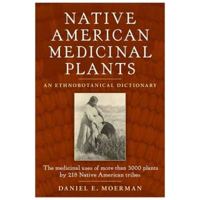 Foraging :Native American Medicinal Plants: An Ethnobotanical Dictionary