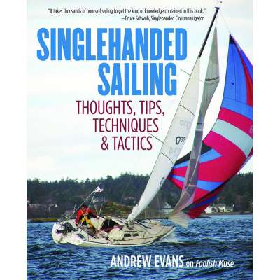 Singlehanded Sailing: Thoughts, Tips, Techniques & Tactics