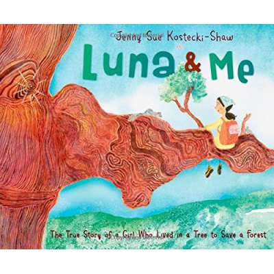 Luna & Me: The True Story of a Girl Who Lived in a Tree to Save a Forest