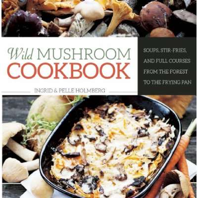Foraging :Wild Mushroom Cookbook: Soups, Stir-Fries, and Full Courses from the Forest to the Frying Pan