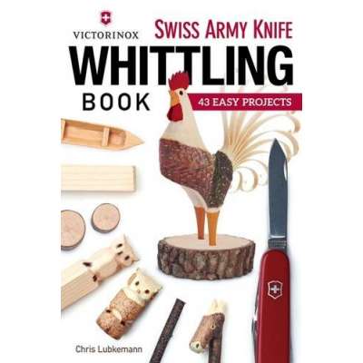 Victorinox Swiss Army Knife Book of Whittling: 43 Easy Projects